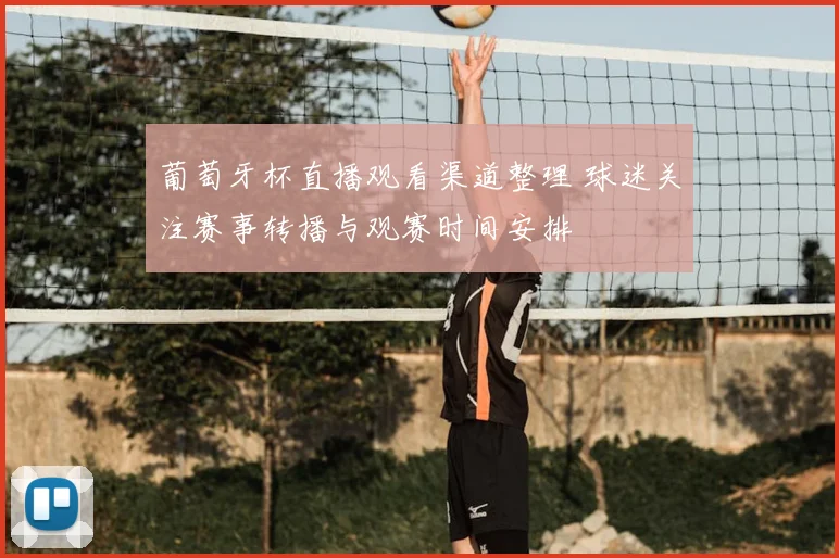 葡萄牙杯直播观看渠道整理 球迷关注赛事转播与观赛时间安排