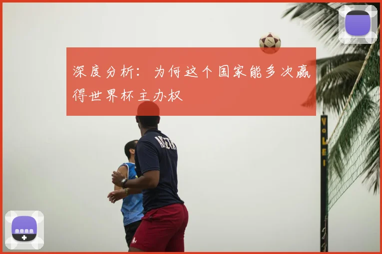 深度分析:为何这个国家能多次赢得世界杯主办权