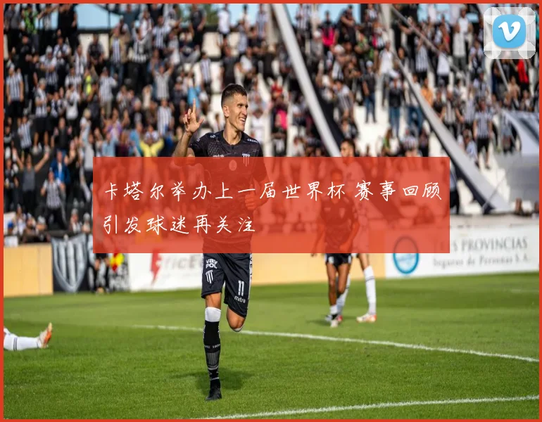 卡塔尔举办上一届世界杯 赛事回顾引发球迷再关注