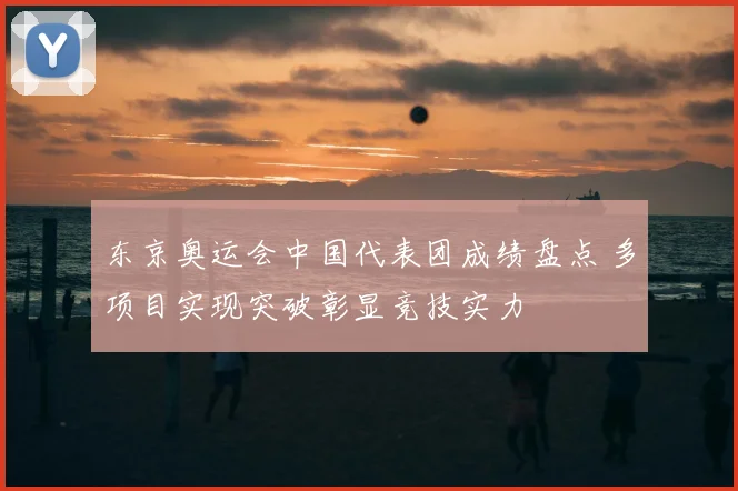 东京奥运会中国代表团成绩盘点 多项目实现突破彰显竞技实力