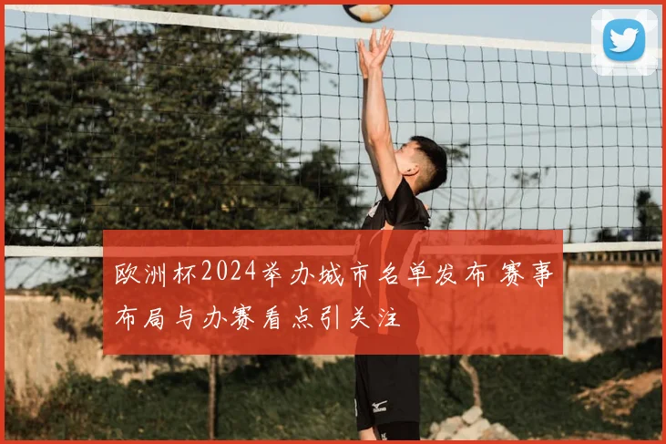 欧洲杯2024举办城市名单发布 赛事布局与办赛看点引关注