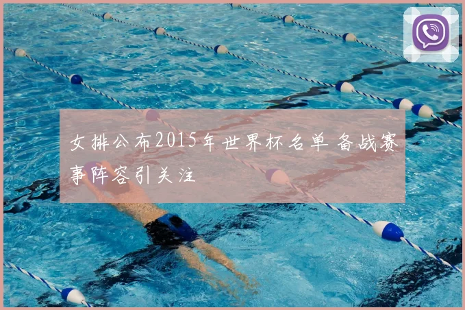 女排公布2015年世界杯名单 备战赛事阵容引关注