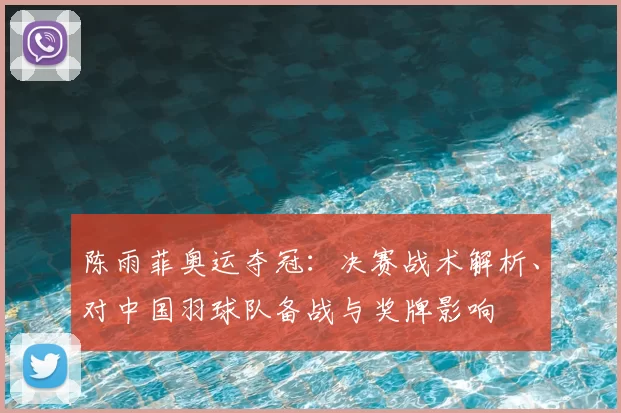 陈雨菲奥运夺冠:决赛战术解析、对中国羽球队备战与奖牌影响