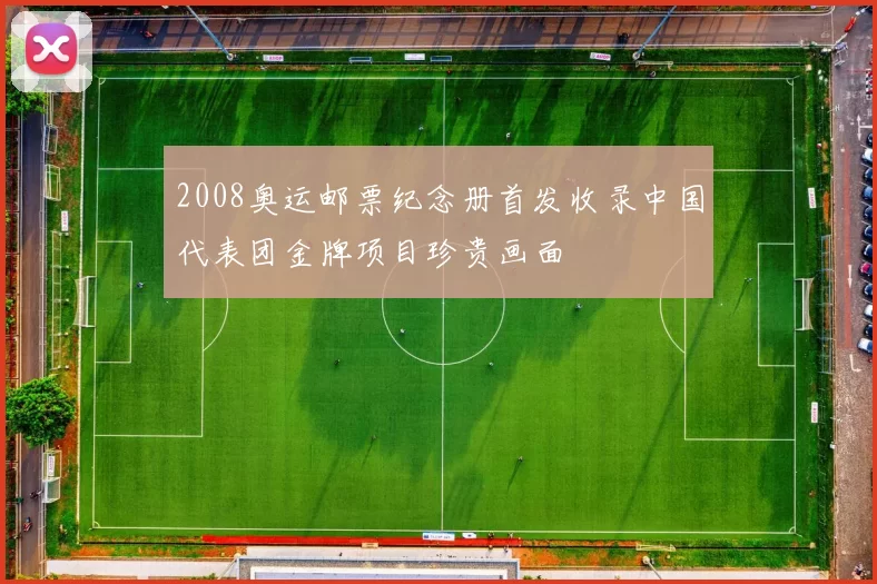 2008奥运邮票纪念册首发收录中国代表团金牌项目珍贵画面
