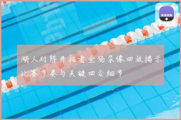 湖人对阵开拓者全场录像回放揭示比赛节奏与关键回合细节