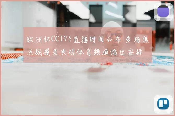 欧洲杯CCTV5直播时间公布 多场焦点战覆盖央视体育频道播出安排