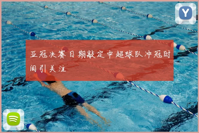 亚冠决赛日期敲定中超球队冲冠时间引关注