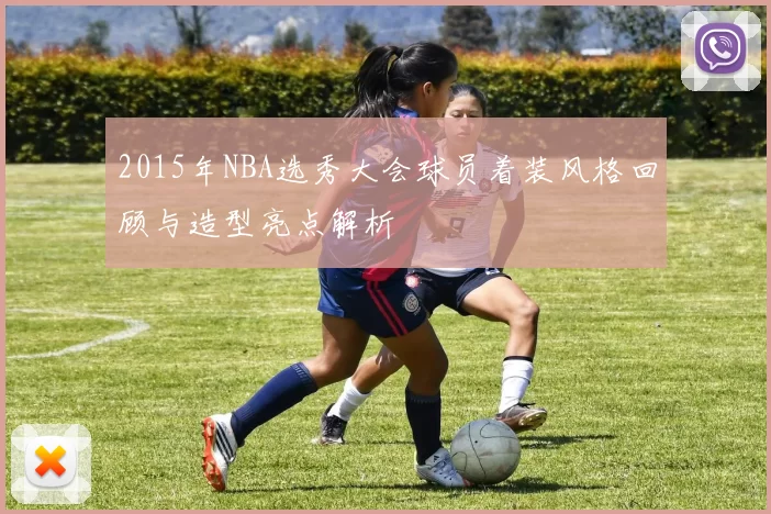 2015年NBA选秀大会球员着装风格回顾与造型亮点解析